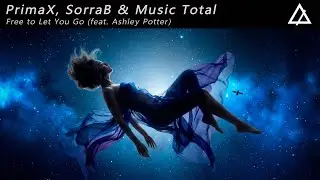 PrimaX, SorraB & Music Total - Free to Let You Go (feat. Ashley Potter)