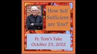 Fr. Tom Lynch's Take on Luke 18:9-14 - How Self-Sufficient are You?