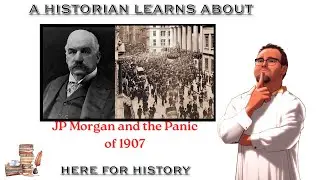 A Historian Learns About: J.P. Morgan and the Panic of 1907