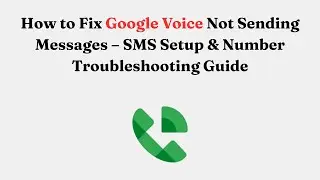 How to Fix Google Voice Not Sending Messages &ndash; SMS Setup & Number Troubleshooting Guide