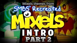 Mixels Themes from SMBS' Recreated Mixels Intro Part 2 #mixels