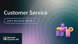 Dynamics 365 Customer Service 2023 Release Wave 2 Highlights