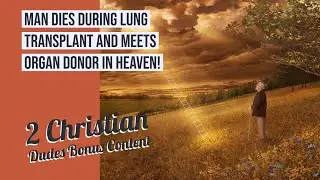 Man Dies During Lung Transplant and Meets Organ Donor in Heaven! | 2 Christian Dudes Bonus Content