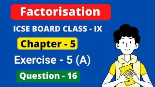 | Factorisation | Chapter - 5 | ICSE  exercise - 5 A question 16 | ICSE Class - 9 |