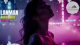 Astro Ibiza &ndash; Fusion 08 | Melodic Techno &bull; Deep House &bull; Ethereal Ibiza Vibes (LANMAN &bull; Bytemounts)