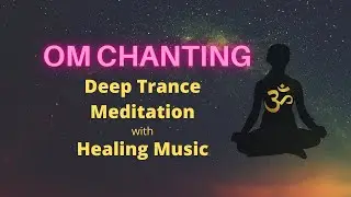 Om Chanting Meditation - Deep Trance Relaxation Healing Music