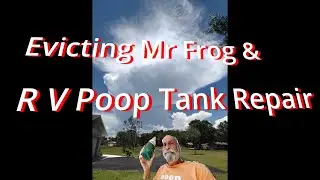 # 12  Evicting  MR Tree Frog & R V Poop Tank Repair