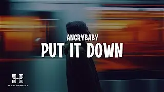 Angrybaby - PUT IT DOWN (Lyrics)