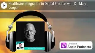 Healthcare Integration in Dental Practice, with Dr. Marc Cooper