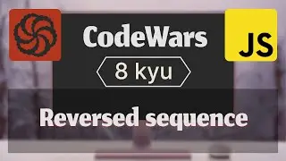Reversed sequence (8 kyu), Codewars kata: JavaScript! 3 варианта.