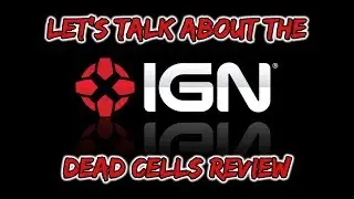 Let's Talk About the IGN Dead Cells Review