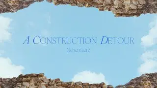 Nehemiah 5 - A Construction Detour