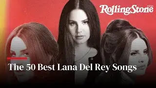 The 50 Best Lana Del Rey Songs