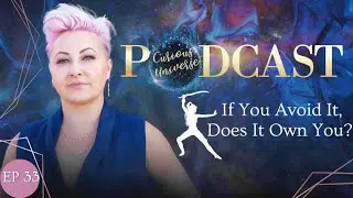 Ep33: If You (Avoid)It, Does It Own You? |Curious Universe Podcast: Cassy Summer