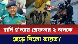 কেনো ওসমান হাদি হ'ত্যায় ২ জনকে গ্রেফতার করেও ছেড়ে দিলো ভারত ? নাকি পুরোটাই সাজানো নাটক ?