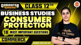 Important Questions of Consumer Protection | Class 12 Business Studies | Shruti Dua Ma'am