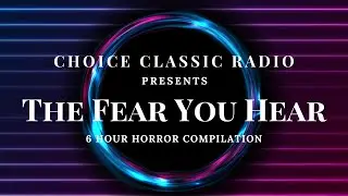 The Fear You Hear 6 Hour Horror Compilation | Old Time Radio