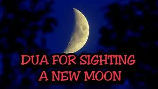 DUA FOR SIGHTING A NEW MOON ( WITH TRANSLATIONS IN VARIOUS LANGUAGES)