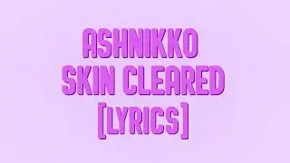 Ashnikko - Skin Cleared (lyrics)