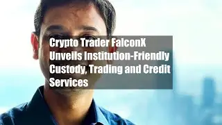 Crypto Trader FalconX Unveils Institution-Friendly Custody, Trading and Credit Services