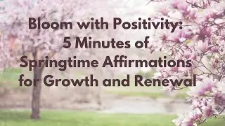 5 minute Springtime Positive Affirmations