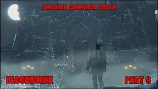 BLOODBORNE (FORSAKEN CAINHURST CASTLE) PART 9