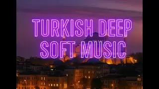 Turkish Deep Soft Music &bull; Chill Electronic Fusion &bull; Istanbul Night Ambient Mix