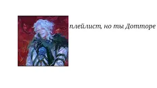 плейлист, но ты Дотторе