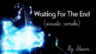 Linkin Park - Waiting For The End ACOUSTIC remake ...by Stewer
