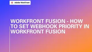 How to Set Webhook Priority in Workfront Fusion | Avoid Delays in Critical Automations