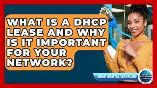 What Is A DHCP Lease And Why Is It Important For Your Network? - Internet Infrastructure Explained
