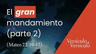 &iquest;Cu&aacute;l es el gran mandamiento? Parte 2 (Mateo 22:39-40) | Vers&iacute;culo a Vers&iacute;culo