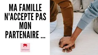 Ma famille n'accepte pas mon partenaire : que faire ?