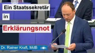 Rainer Kraft im Bundestag: Ein Staatssekret&auml;r in Erkl&auml;rungsnot!