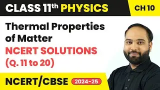 Thermal Properties of Matter - NCERT Solutions (Q. 11 to 20) | Class 11 Physics Ch 10 | CBSE 2025-26