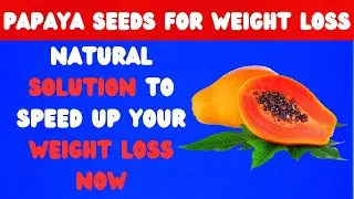Papaya Seeds for Weight Loss: How These Natural Fat-Burning Seeds Boost Metabolism & Detox Your Body