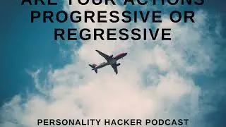Are Your Actions Progressive or Regressive | Audio Ep 79 | PersonalityHacker.com