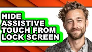 How to Hide Assistive Touch from Lock Screen - Full Guide