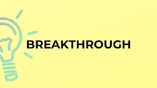What is the meaning of the word BREAKTHROUGH?