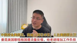 中国捞金美国花，我是人民艺术家；人在美国薪在汉；姜昆美国歌唱祖国遭流量反噬，给老胡增加工作负担