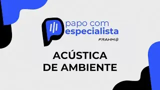 Papo com especialista Frahm: Acústica de ambiente