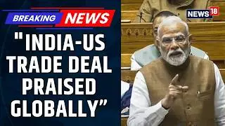 PM Modi Hails India US Trade Deal In Rajya Sabha | Trump Tariffs | India US Relations | News18