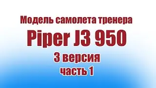 Модель самолета Piper J3 950 / 3 версия / 1 часть / ALNADO