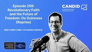 Episode 256: Revolutionary Faith and the Future of Freedom: Os Guinness (Reprise) | Candid...