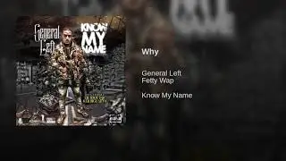 General Left - Why ft. Fetty Wap
