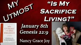 My Utmost for His Highest 1-8 &ldquo;Is My Sacrifice Living?&rdquo; Readby Nancy Grace Joy Gen 22:9 Dr. Chambers