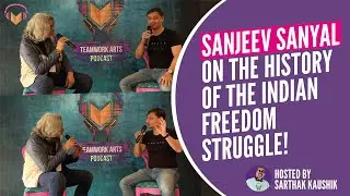 Sanjeev Sanyal discusses Indian history and the Freedom Struggle | Teamwork Arts Podcast