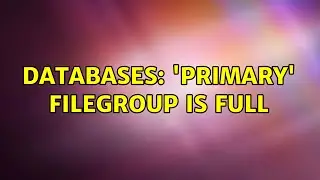 Databases: 'PRIMARY' filegroup is full