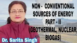 NON CONVENTIONAL SOURCES OF ENERGY | GEOTHERMAL, NUCLEAR, BIOGAS | ADVANTAGES OF ENERGY | GEOGRAPHY