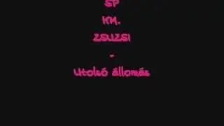 SP km. Zsuzsi -Utols&oacute; &aacute;llom&aacute;s